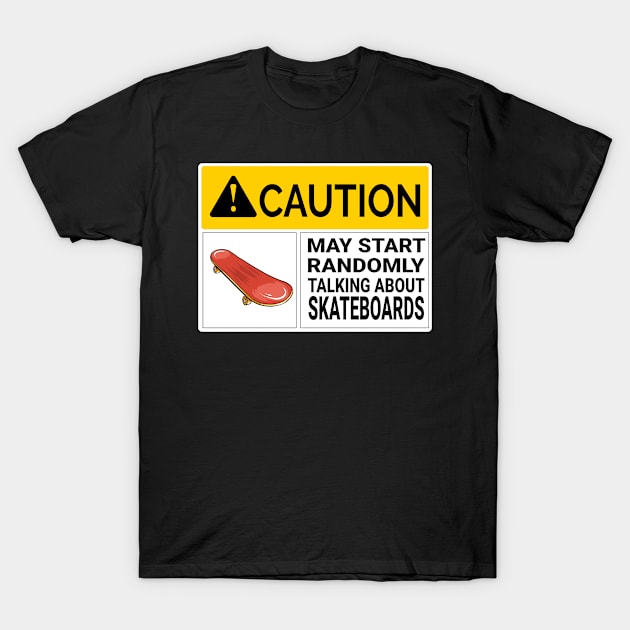 Skateboards Caution May Start Randomly Talking about Skateboards T-Shirt by Jas-Kei Designs